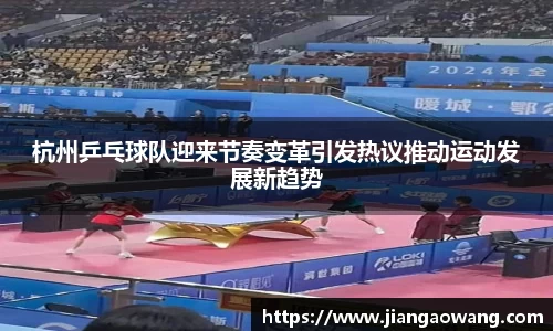 杭州乒乓球队迎来节奏变革引发热议推动运动发展新趋势