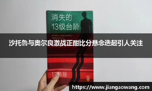 沙托鲁与奥尔良激战正酣比分悬念迭起引人关注