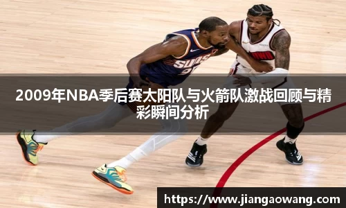 2009年NBA季后赛太阳队与火箭队激战回顾与精彩瞬间分析
